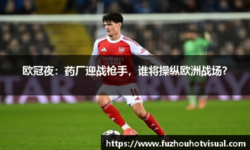 欧冠夜：药厂迎战枪手，谁将操纵欧洲战场？