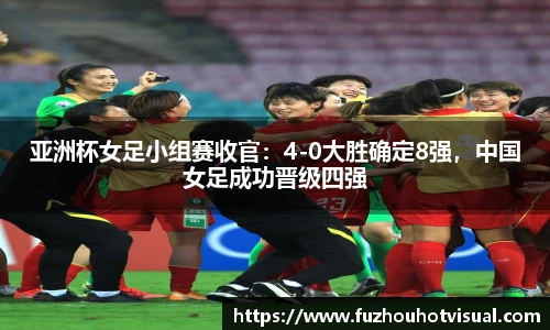 亚洲杯女足小组赛收官：4-0大胜确定8强，中国女足成功晋级四强