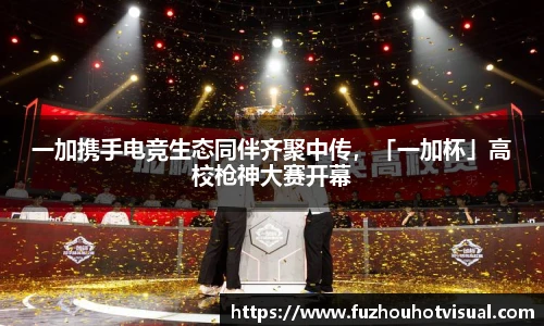 一加携手电竞生态同伴齐聚中传，「一加杯」高校枪神大赛开幕